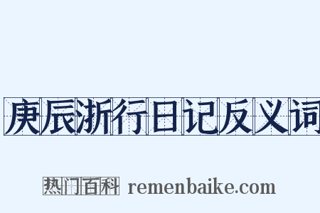 庚辰浙行日记反义词是什么意思的图片